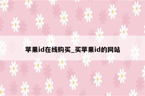 <strong>苹果id</strong>在线购买_买<strong>苹果id</strong>的网站