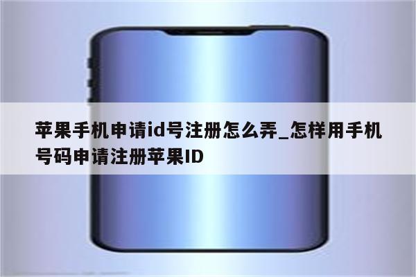 苹果手机申请id号注册怎么弄_怎样用手机号码申请注册<strong>苹果id</strong>