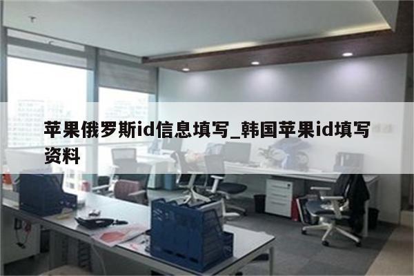 苹果俄罗斯id信息填写_韩国<strong>苹果id</strong>填写资料