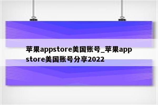<strong>苹果app</strong>store美国账号_<strong>苹果app</strong>store美国账号分享2022