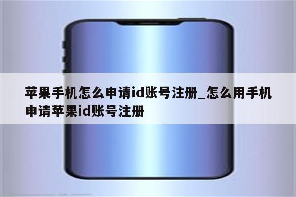 苹果手机怎么申请id账号注册_怎么用手机申请<strong>苹果id</strong>账号注册