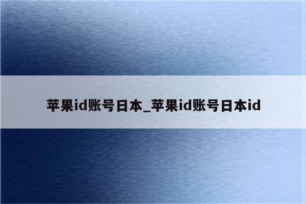 <strong>苹果id</strong>账号日本_<strong>苹果id</strong>账号日本id