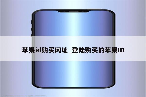 <strong>苹果id</strong>购买网址_登陆购买的<strong>苹果id</strong>