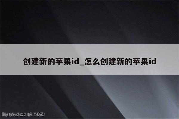创建新的<strong>苹果id</strong>_怎么创建新的<strong>苹果id</strong>