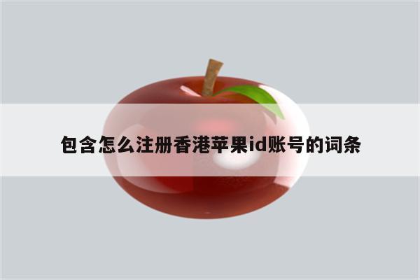 包含怎么注册香港<strong>苹果id</strong>账号的词条