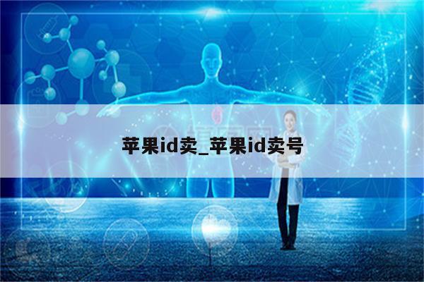 <strong>苹果id</strong>卖_<strong>苹果id</strong>卖号