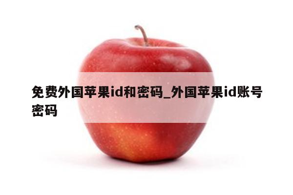 免费外国<strong>苹果id</strong>和密码_外国<strong>苹果id</strong>账号密码