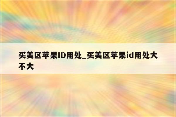 买美区<strong>苹果id</strong>用处_买美区<strong>苹果id</strong>用处大不大