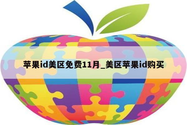 <strong>苹果id</strong>美区免费11月_美区<strong>苹果id</strong>购买