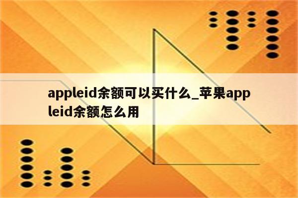 appleid余额可以买什么_<strong>苹果app</strong>leid余额怎么用