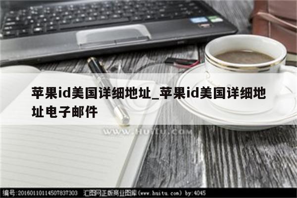 <strong>苹果id</strong>美国详细地址_<strong>苹果id</strong>美国详细地址电子邮件