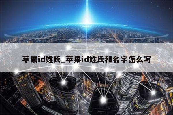 <strong>苹果id</strong>姓氏_<strong>苹果id</strong>姓氏和名字怎么写