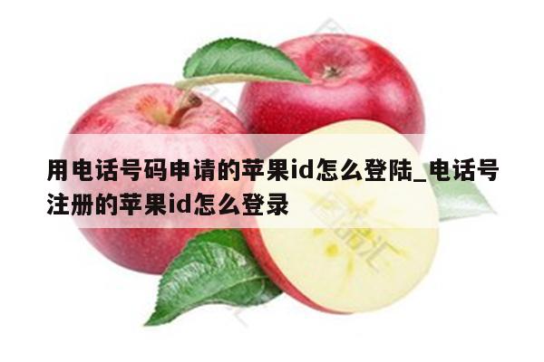 用电话号码申请的<strong>苹果id</strong>怎么登陆_电话号注册的<strong>苹果id</strong>怎么登录