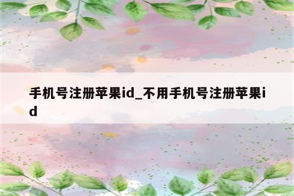 手机号注册<strong>苹果id</strong>_不用手机号注册<strong>苹果id</strong>