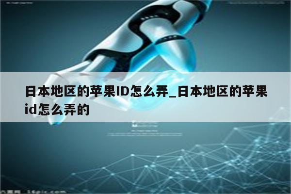 日本地区的<strong>苹果id</strong>怎么弄_日本地区的<strong>苹果id</strong>怎么弄的