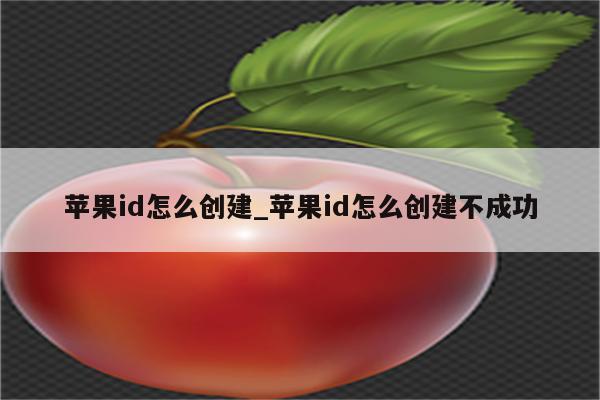 <strong>苹果id</strong>怎么创建_<strong>苹果id</strong>怎么创建不成功