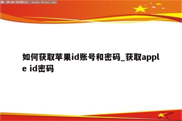 如何获取<strong>苹果id</strong>账号和密码_获取apple id密码