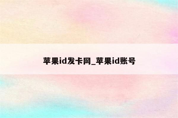 <strong>苹果id</strong>发卡网_<strong>苹果id</strong>账号