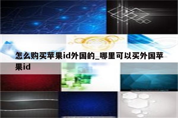 怎么购买<strong>苹果id</strong>外国的_哪里可以买外国<strong>苹果id</strong>