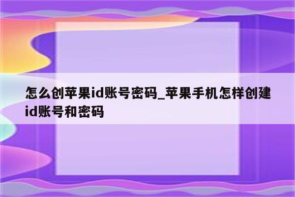 怎么创<strong>苹果id</strong>账号密码_苹果手机怎样创建id账号和密码