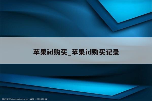 <strong>苹果id</strong>购买_<strong>苹果id</strong>购买记录