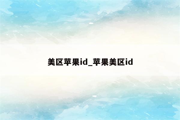 美区<strong>苹果id</strong>_苹果美区id