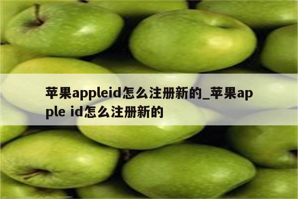 <strong>苹果app</strong>leid怎么注册新的_<strong>苹果app</strong>le id怎么注册新的