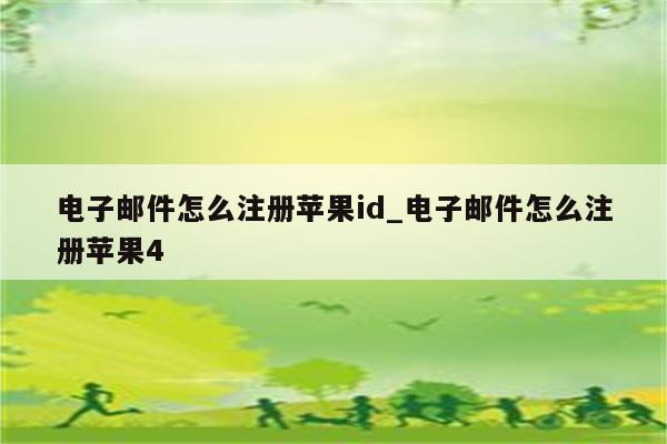 电子邮件怎么注册<strong>苹果id</strong>_电子邮件怎么注册苹果4
