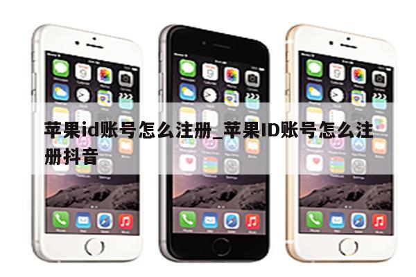 <strong>苹果id</strong>账号怎么注册_<strong>苹果id</strong>账号怎么注册抖音