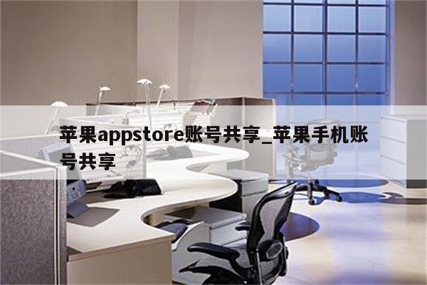 <strong>苹果app</strong>store账号共享_苹果手机账号共享