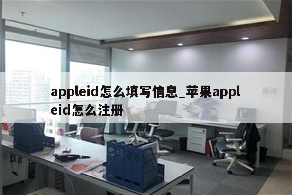 appleid怎么填写信息_<strong>苹果app</strong>leid怎么注册