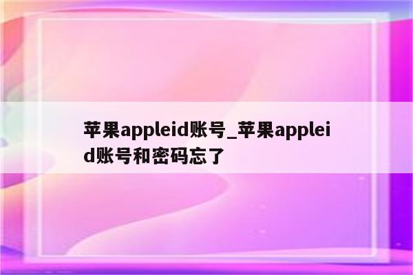 <strong>苹果app</strong>leid账号_<strong>苹果app</strong>leid账号和密码忘了