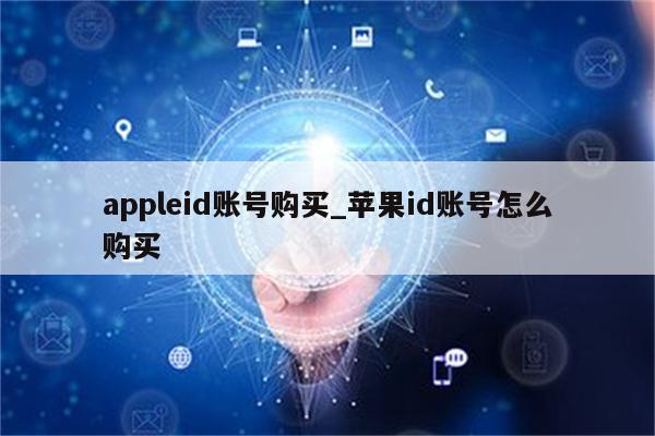 appleid账号购买_<strong>苹果id</strong>账号怎么购买