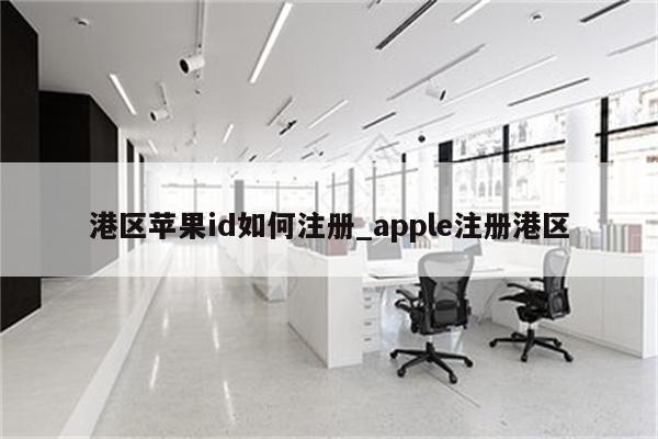 港区<strong>苹果id</strong>如何注册_apple注册港区