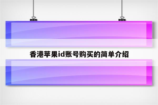 香港<strong>苹果id</strong>账号购买的简单介绍