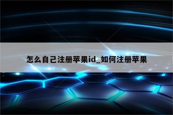 怎么自己注册<strong>苹果id</strong>_如何注册苹果