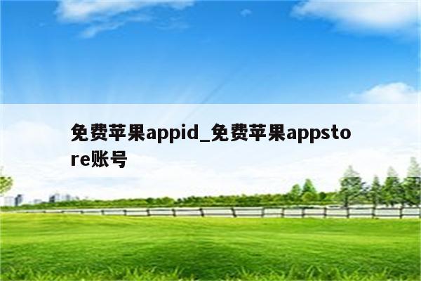 免费<strong>苹果app</strong>id_免费<strong>苹果app</strong>store账号
