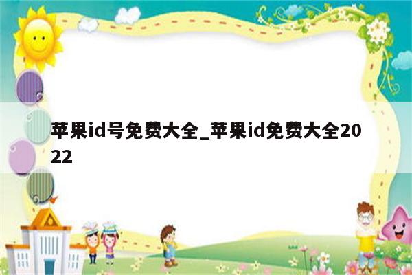 <strong>苹果id</strong>号免费大全_<strong>苹果id</strong>免费大全2022