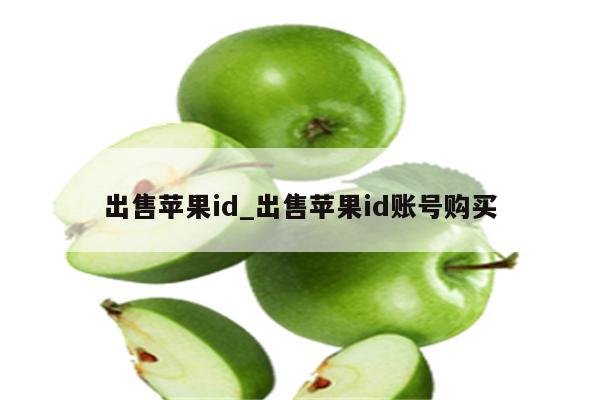 出售<strong>苹果id</strong>_出售<strong>苹果id</strong>账号购买
