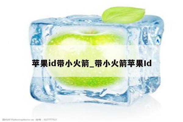 <strong>苹果id</strong>带小火箭_带小火箭<strong>苹果id</strong>