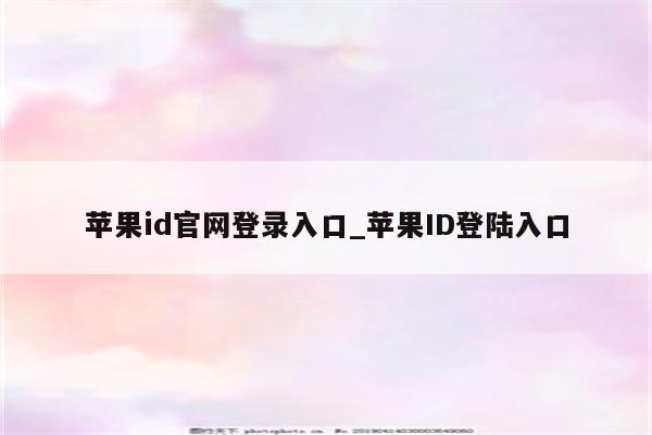 <strong>苹果id</strong>官网登录入口_<strong>苹果id</strong>登陆入口