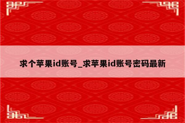 求个<strong>苹果id</strong>账号_求<strong>苹果id</strong>账号密码最新