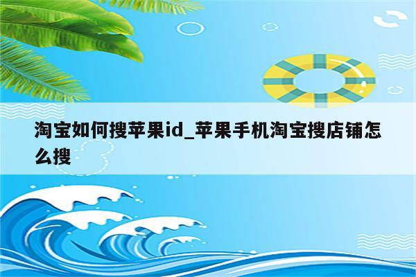 淘宝如何搜<strong>苹果id</strong>_苹果手机淘宝搜店铺怎么搜