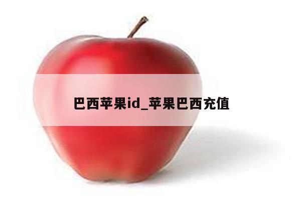 巴西<strong>苹果id</strong>_苹果巴西充值