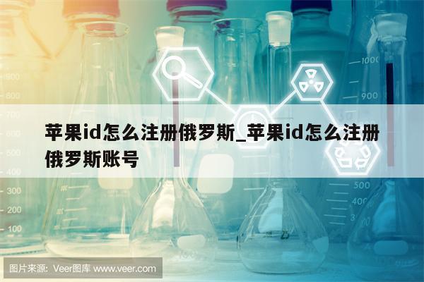 <strong>苹果id</strong>怎么注册俄罗斯_<strong>苹果id</strong>怎么注册俄罗斯账号