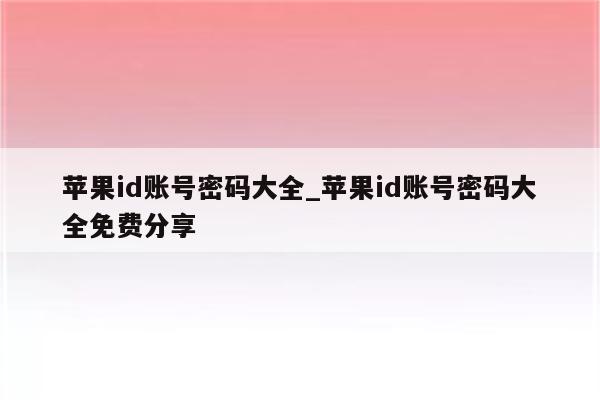 <strong>苹果id</strong>账号密码大全_<strong>苹果id</strong>账号密码大全免费分享