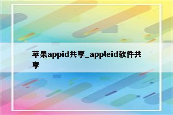 <strong>苹果app</strong>id共享_appleid软件共享