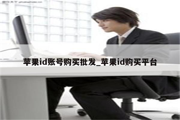 <strong>苹果id</strong>账号购买批发_<strong>苹果id</strong>购买平台