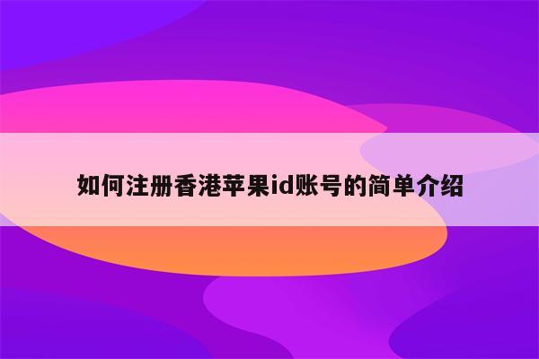 如何注册香港<strong>苹果id</strong>账号的简单介绍