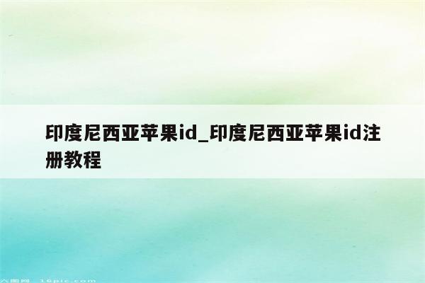 印度尼西亚<strong>苹果id</strong>_印度尼西亚<strong>苹果id</strong>注册教程